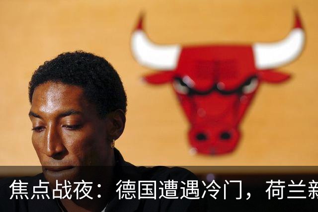 焦点战夜：德国遭遇冷门，荷兰新帅首胜，葡萄牙强势领先